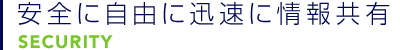 安全に自由に情報共有　SECURITY