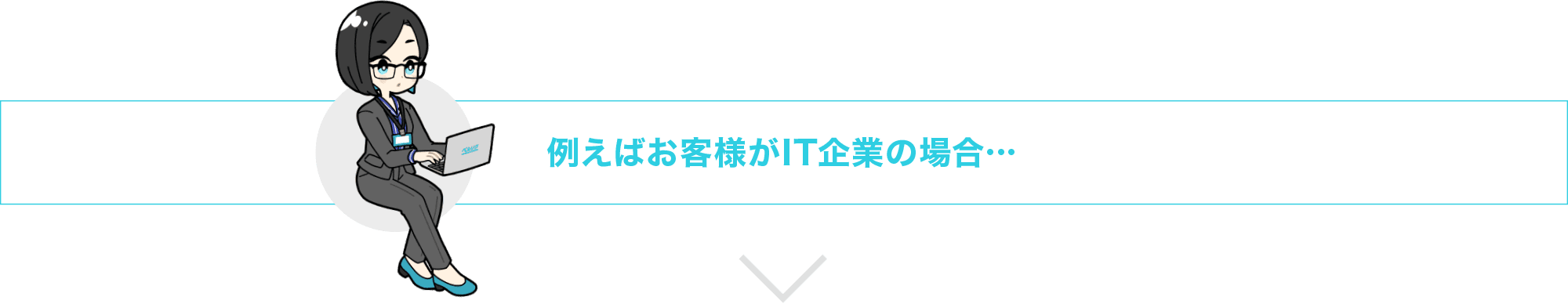 例えばお客様がIT企業の場合…